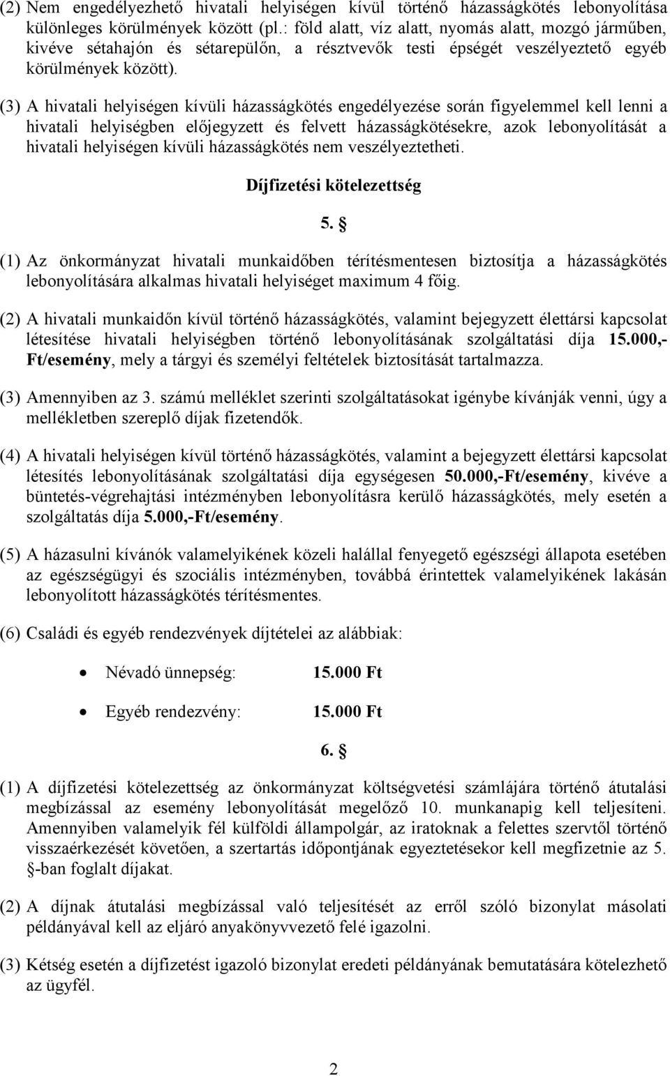 (3) A hivatali helyiségen kívüli házasságkötés engedélyezése során figyelemmel kell lenni a hivatali helyiségben előjegyzett és felvett házasságkötésekre, azok lebonyolítását a hivatali helyiségen