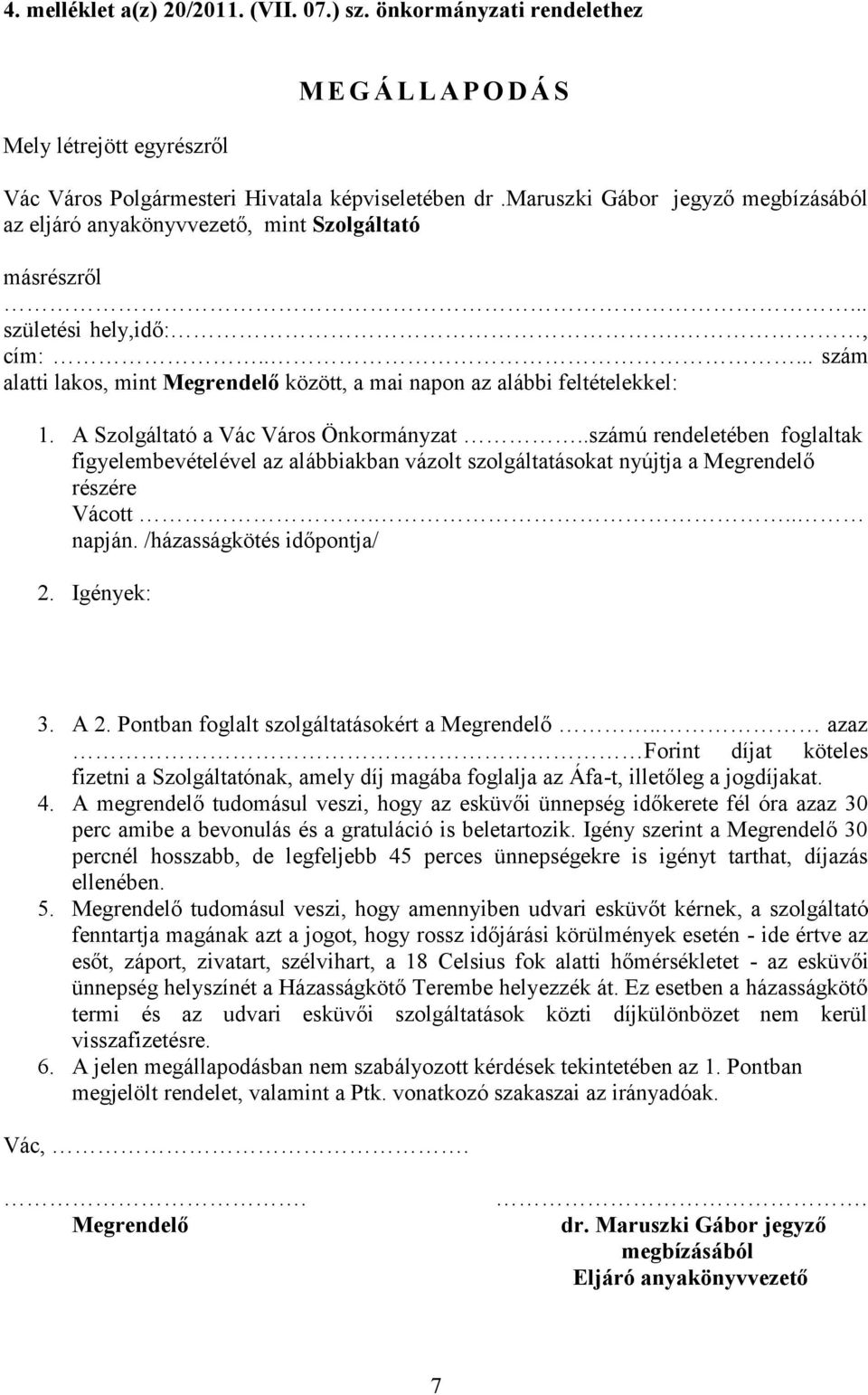 .... szám alatti lakos, mint Megrendelő között, a mai napon az alábbi feltételekkel: 1. A Szolgáltató a Vác Város Önkormányzat.