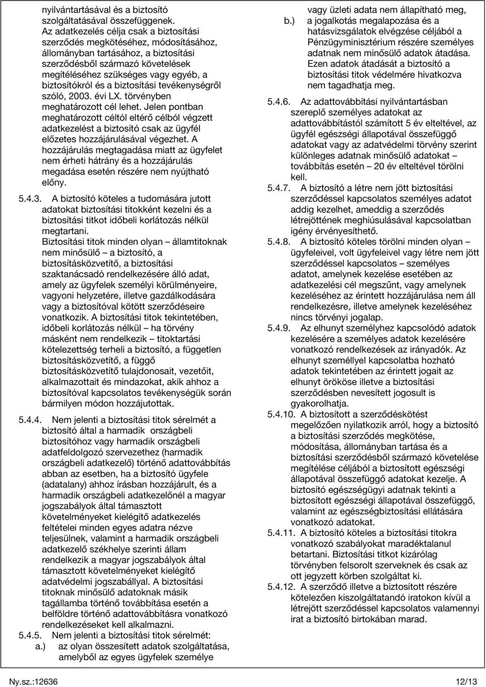 biztosítókról és a biztosítási tevékenységről szóló, 2003. évi LX. törvényben meghatározott cél lehet.