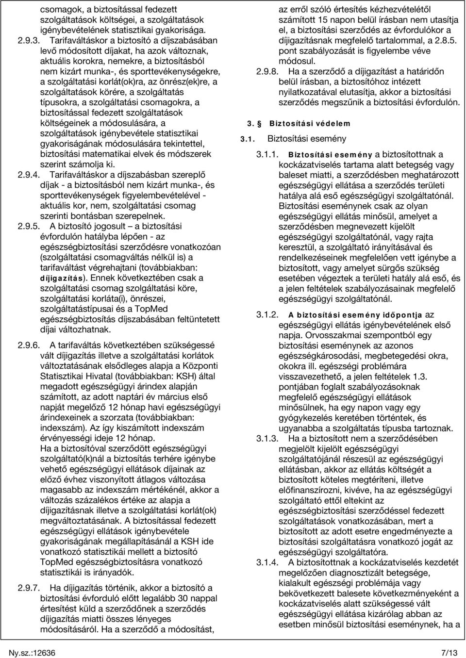 korlát(ok)ra, az önrész(ek)re, a szolgáltatások körére, a szolgáltatás típusokra, a szolgáltatási csomagokra, a biztosítással fedezett szolgáltatások költségeinek a módosulására, a szolgáltatások