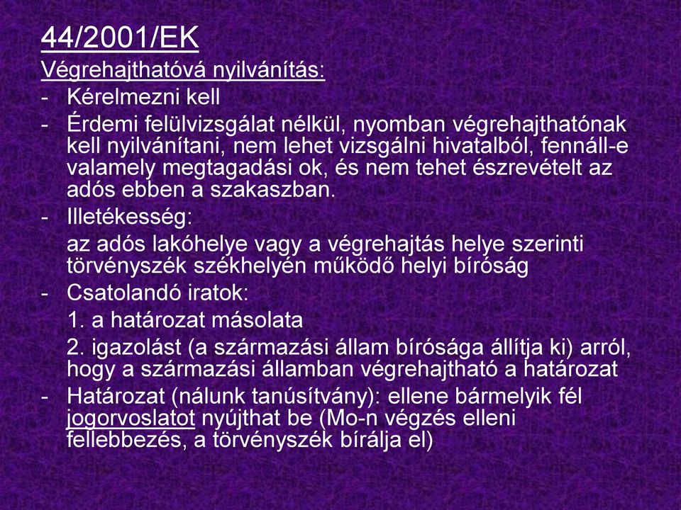 - Illetékesség: az adós lakóhelye vagy a végrehajtás helye szerinti törvényszék székhelyén működő helyi bíróság - Csatolandó iratok: 1. a határozat másolata 2.