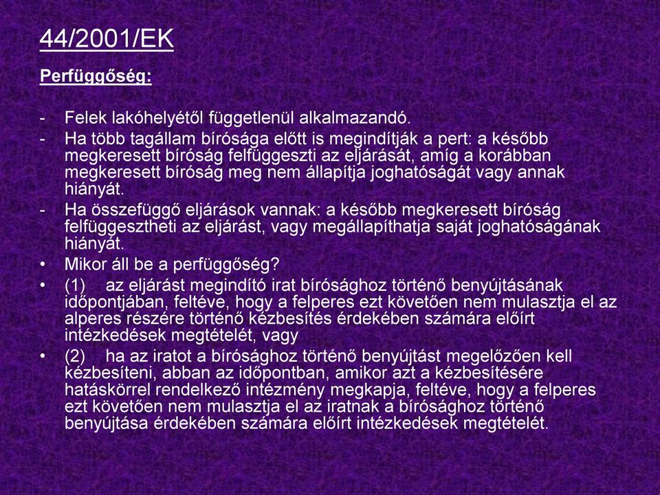 - Ha összefüggő eljárások vannak: a később megkeresett bíróság felfüggesztheti az eljárást, vagy megállapíthatja saját joghatóságának hiányát. Mikor áll be a perfüggőség?