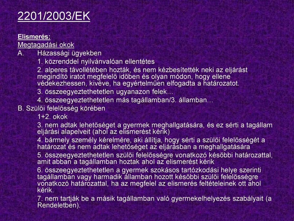összeegyeztethetetlen ugyanazon felek 4. összeegyeztethetetlen más tagállamban/3. államban B. Szülői felelősség körében 1+2. okok 3.