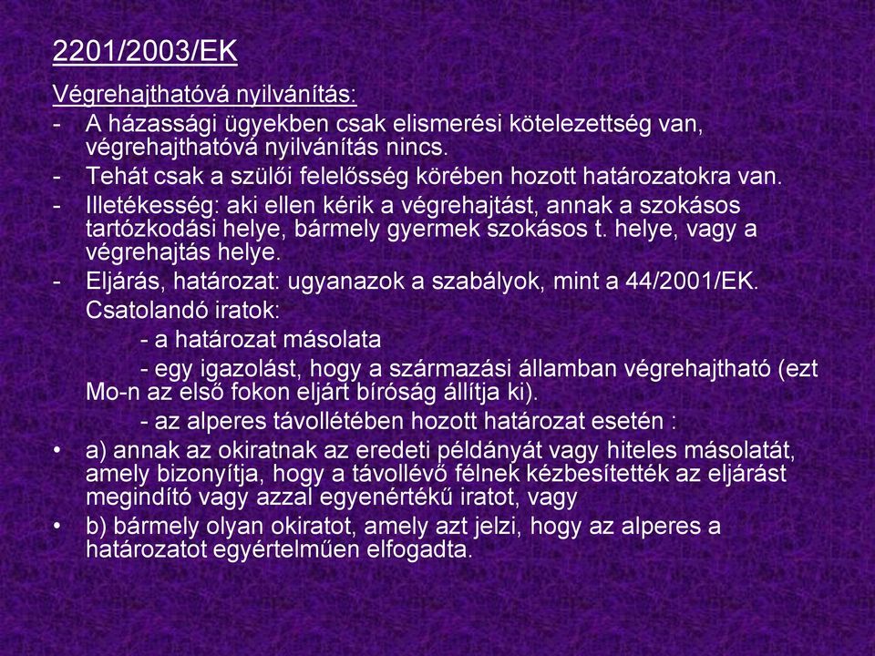 helye, vagy a végrehajtás helye. - Eljárás, határozat: ugyanazok a szabályok, mint a 44/2001/EK.