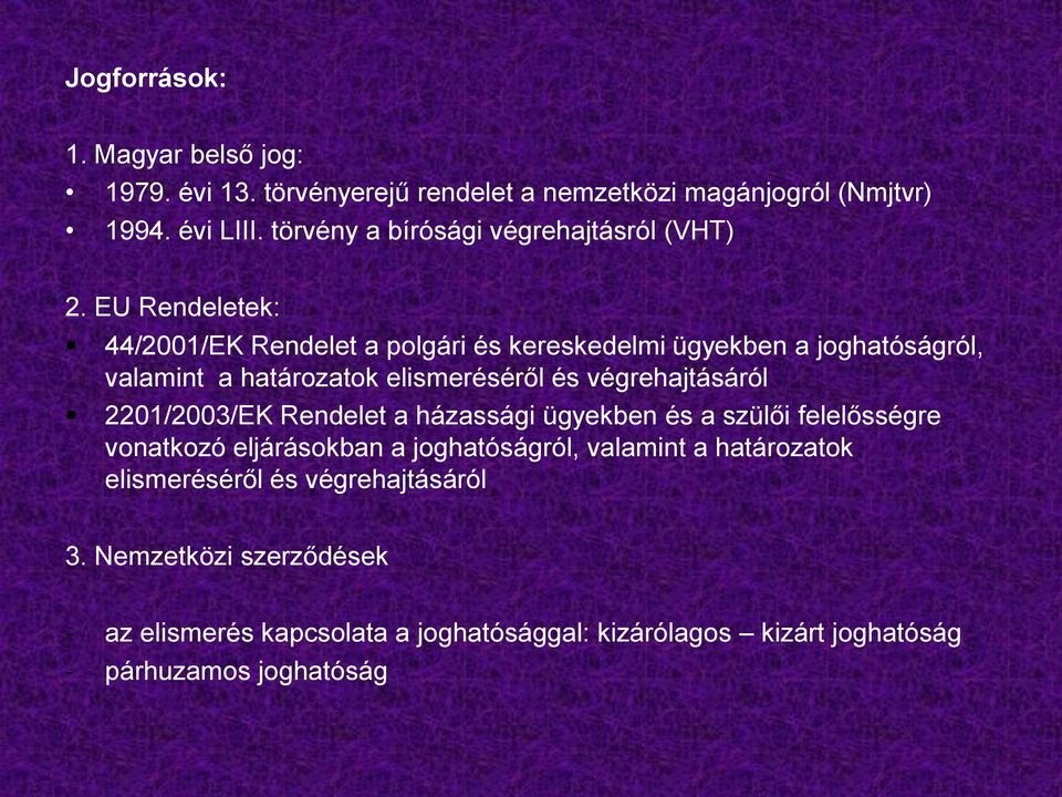 EU Rendeletek: 44/2001/EK Rendelet a polgári és kereskedelmi ügyekben a joghatóságról, valamint a határozatok elismeréséről és végrehajtásáról