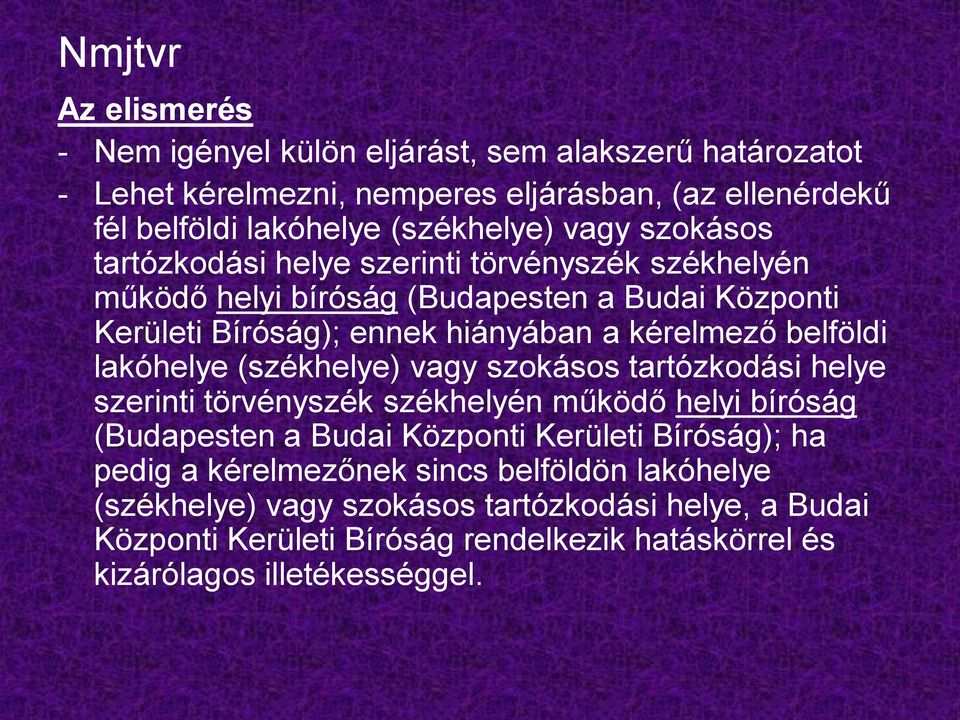 belföldi lakóhelye (székhelye) vagy szokásos tartózkodási helye szerinti törvényszék székhelyén működő helyi bíróság (Budapesten a Budai Központi Kerületi Bíróság); ha