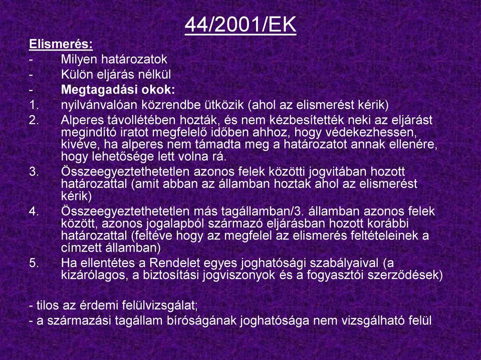 lehetősége lett volna rá. 3. Összeegyeztethetetlen azonos felek közötti jogvitában hozott határozattal (amit abban az államban hoztak ahol az elismerést kérik) 4.