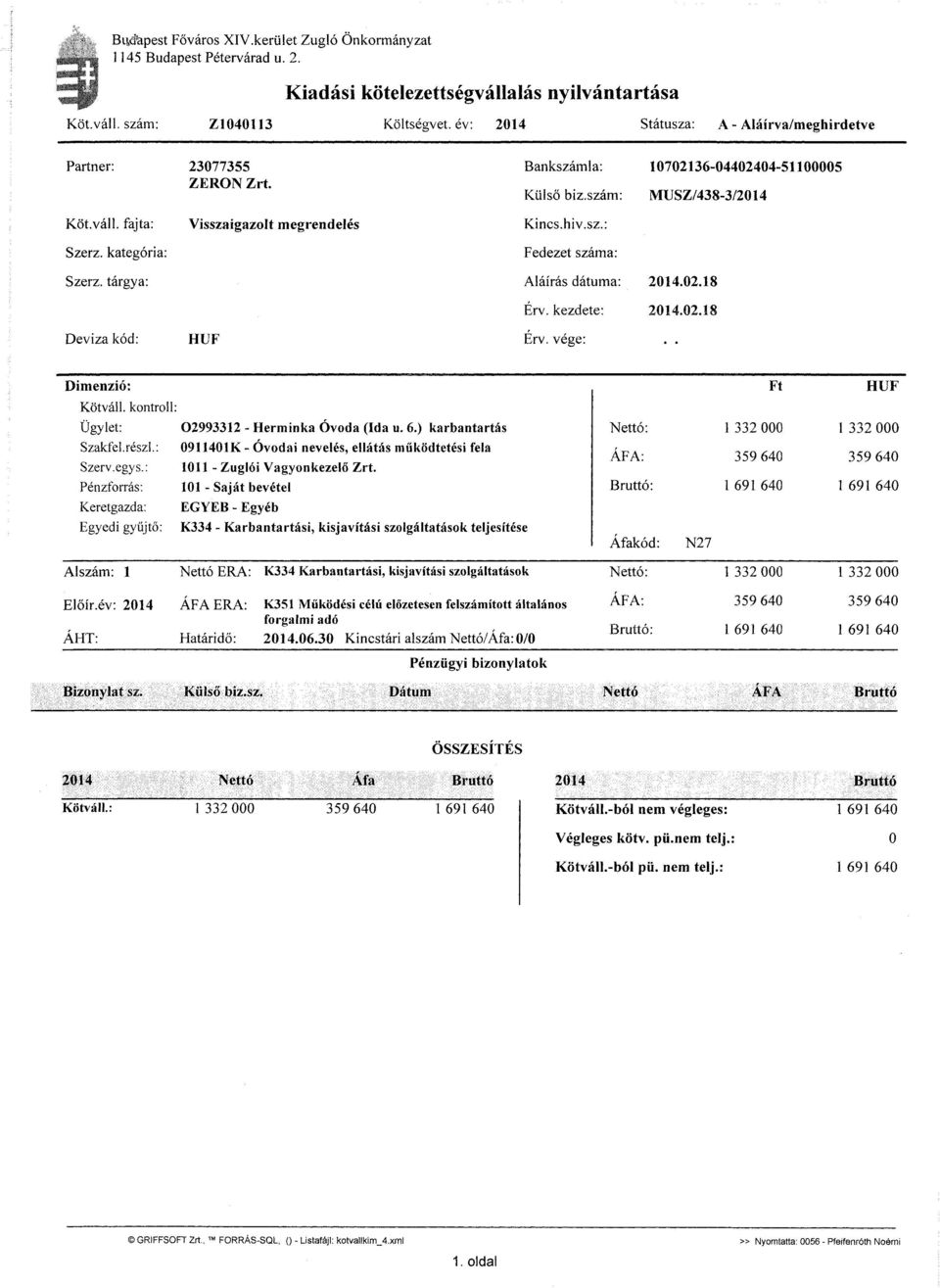 kategória: Visszaigazolt megrendelés Kincs.hiv.sz.: Fedezet száma: Szerz. tárgya: Aláírás dátuma: Érv. kezdete: 2014.02.18 2014.02.18 Deviza kód: HUF Érv. vége: Dimenzió: HUF Kötváll.
