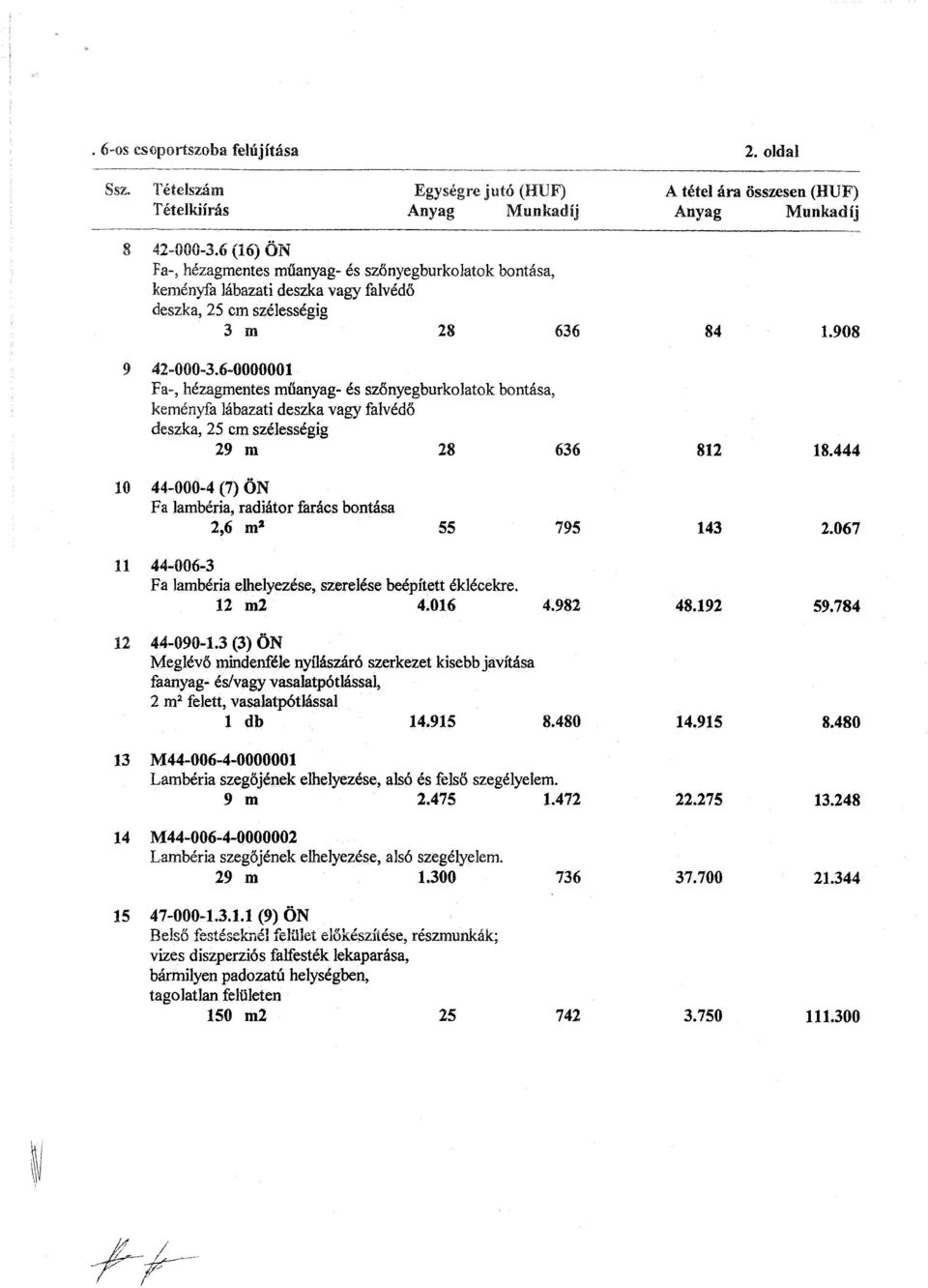 6-0000001 Fa-, hézagmentes műanyag- és szőnyegburkolatok bontása, keményfa lábazati deszka vagy falvédő deszka, 25 cm szélességig 29 m 28 636 812 18.