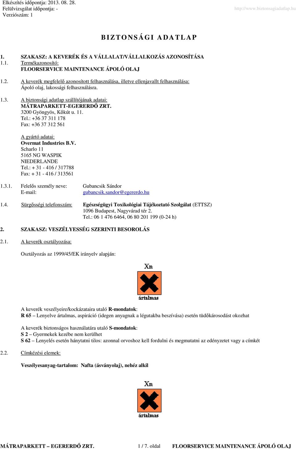 3200 Gyöngyös, Kıkút u. 11. Tel.: +36 37 311 178 Fax: +36 37 312 561 A gyártó adatai: Overmat Industries B.V. Scharlo 11 5165 NG WASPIK NIEDERLANDE Tel.: + 31-416 / 317788 Fax: + 31-416 / 313561 1.3.1. Felelıs személy neve: Gubancsik Sándor E-mail: gubancsik.