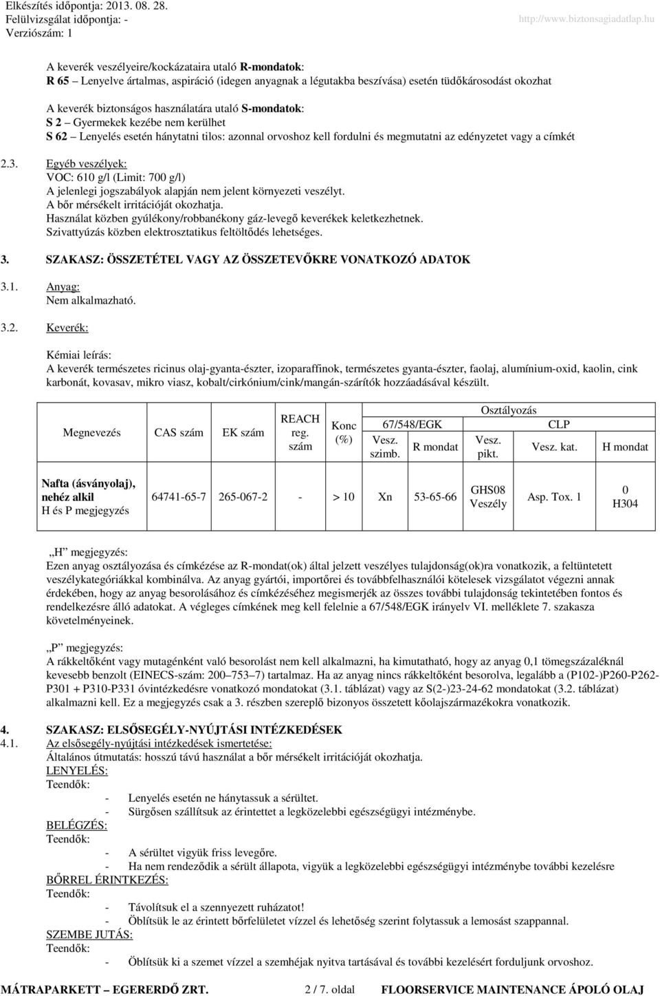 Egyéb veszélyek: VOC: 610 g/l (Limit: 700 g/l) A jelenlegi jogszabályok alapján nem jelent környezeti veszélyt. A bır mérsékelt irritációját okozhatja.