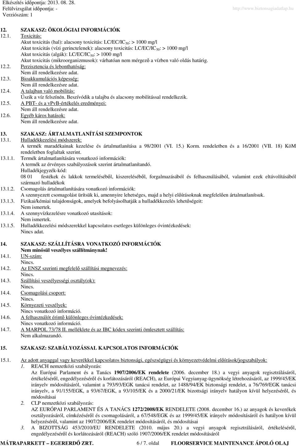 Bioakkumulációs képesség: 12.4. A talajban való mobilitás: Úszik a víz felszínén. Beszívódik a talajba és alacsony mobilitással rendelkezik. 12.5. A PBT- és a vpvb-értékelés eredményei: 12.6.