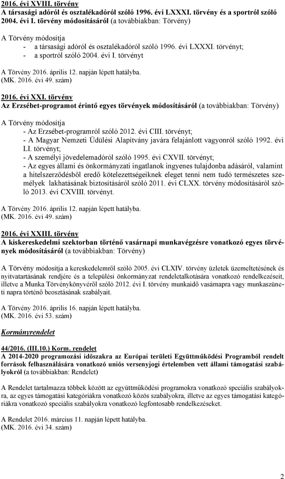 április 12. napján lépett hatályba. (MK. 2016. évi 49. szám) 2016. évi XXI.