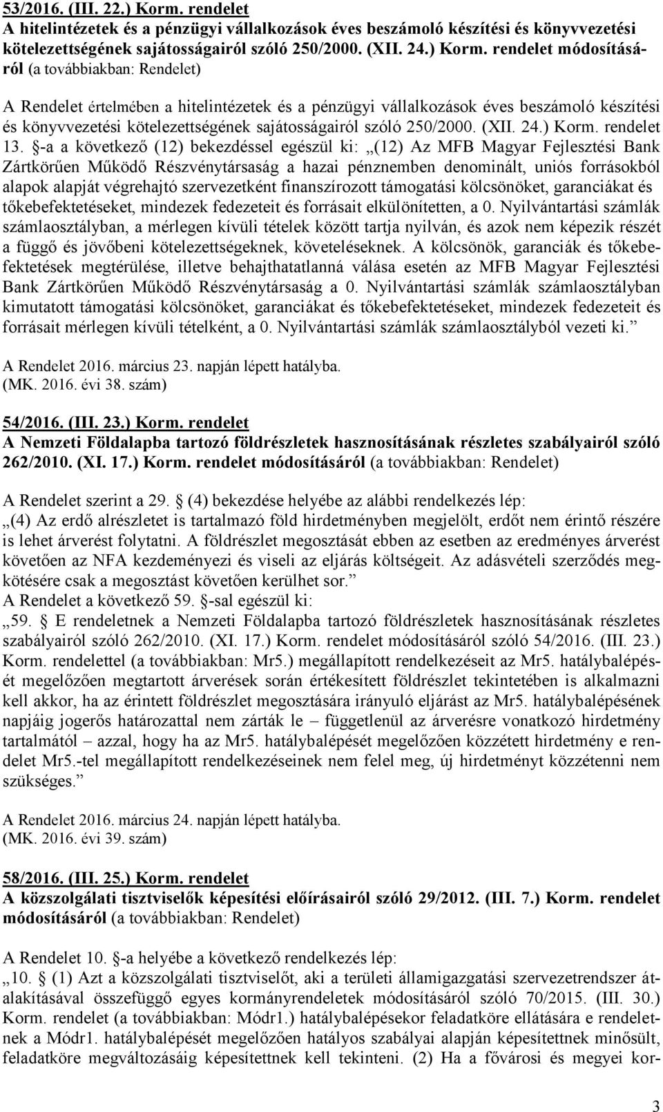 rendelet módosításáról (a továbbiakban: Rendelet) A Rendelet értelmében a hitelintézetek és a pénzügyi vállalkozások éves beszámoló készítési és könyvvezetési kötelezettségének sajátosságairól szóló