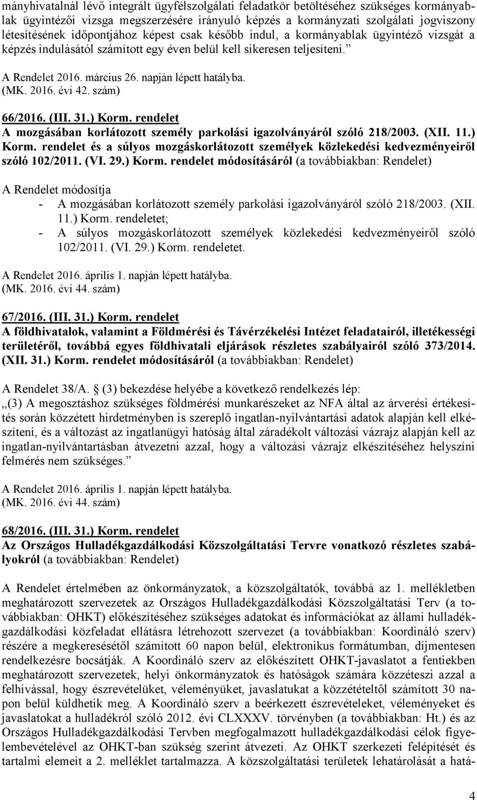 (MK. 2016. évi 42. szám) 66/2016. (III. 31.) Korm. rendelet A mozgásában korlátozott személy parkolási igazolványáról szóló 218/2003. (XII. 11.) Korm. rendelet és a súlyos mozgáskorlátozott személyek közlekedési kedvezményeiről szóló 102/2011.