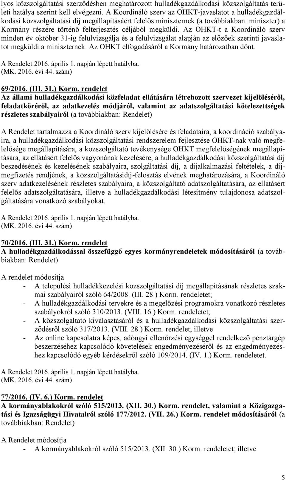 megküldi. Az OHKT-t a Koordináló szerv minden év október 31-ig felülvizsgálja és a felülvizsgálat alapján az előzőek szerinti javaslatot megküldi a miniszternek.