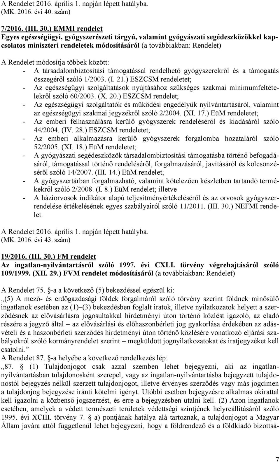 többek között: - A társadalombiztosítási támogatással rendelhető gyógyszerekről és a támogatás összegéről szóló 1/2003. (I. 21.