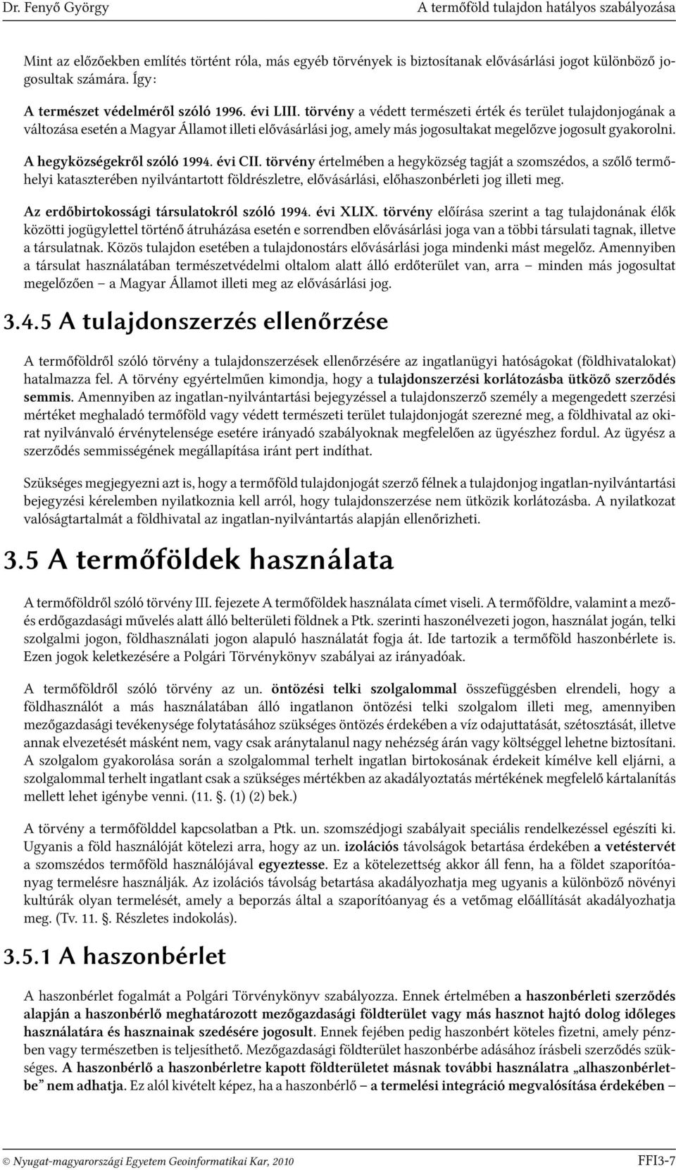 törvény a védett természeti érték és terület tulajdonjogának a változása esetén a Magyar Államot illeti elővásárlási jog, amely más jogosultakat megelőzve jogosult gyakorolni.