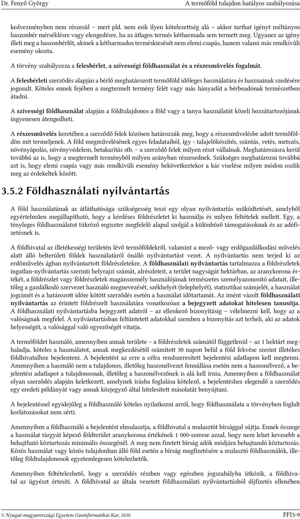 Ugyanez az igény illeti meg a haszonbérlőt, akinek a kétharmados terméskiesését nem elemi csapás, hanem valami más rendkívüli esemény okozta.