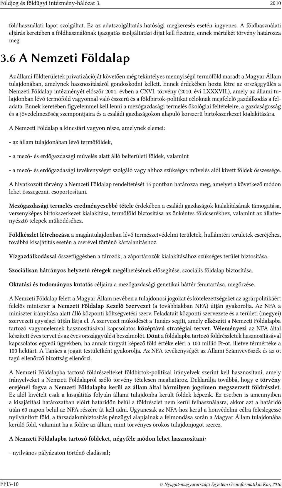 6 A Nemzeti Földalap Az állami földterületek privatizációját követően még tekintélyes mennyiségű termőföld maradt a Magyar Állam tulajdonában, amelynek hasznosításáról gondoskodni kellett.
