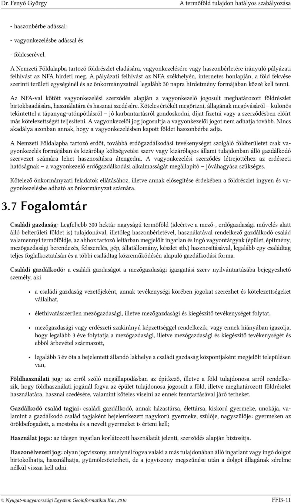A pályázati felhívást az NFA székhelyén, internetes honlapján, a föld fekvése szerinti területi egységénél és az önkormányzatnál legalább 30 napra hirdetmény formájában közzé kell tenni.