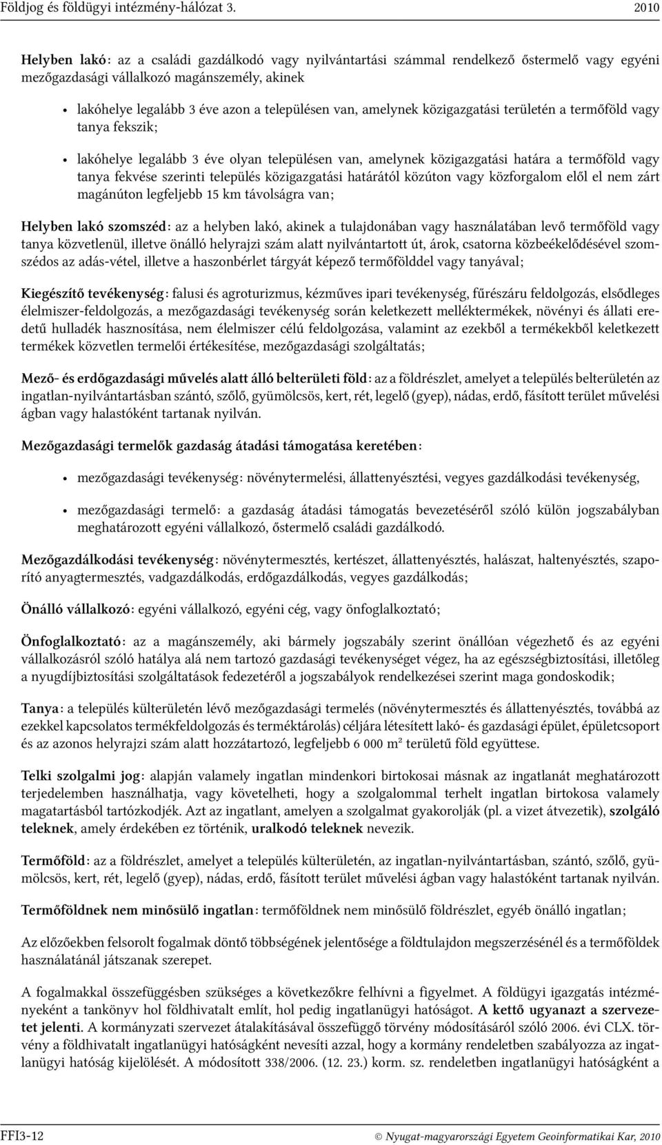 amelynek közigazgatási területén a termőföld vagy tanya fekszik; lakóhelye legalább 3 éve olyan településen van, amelynek közigazgatási határa a termőföld vagy tanya fekvése szerinti település