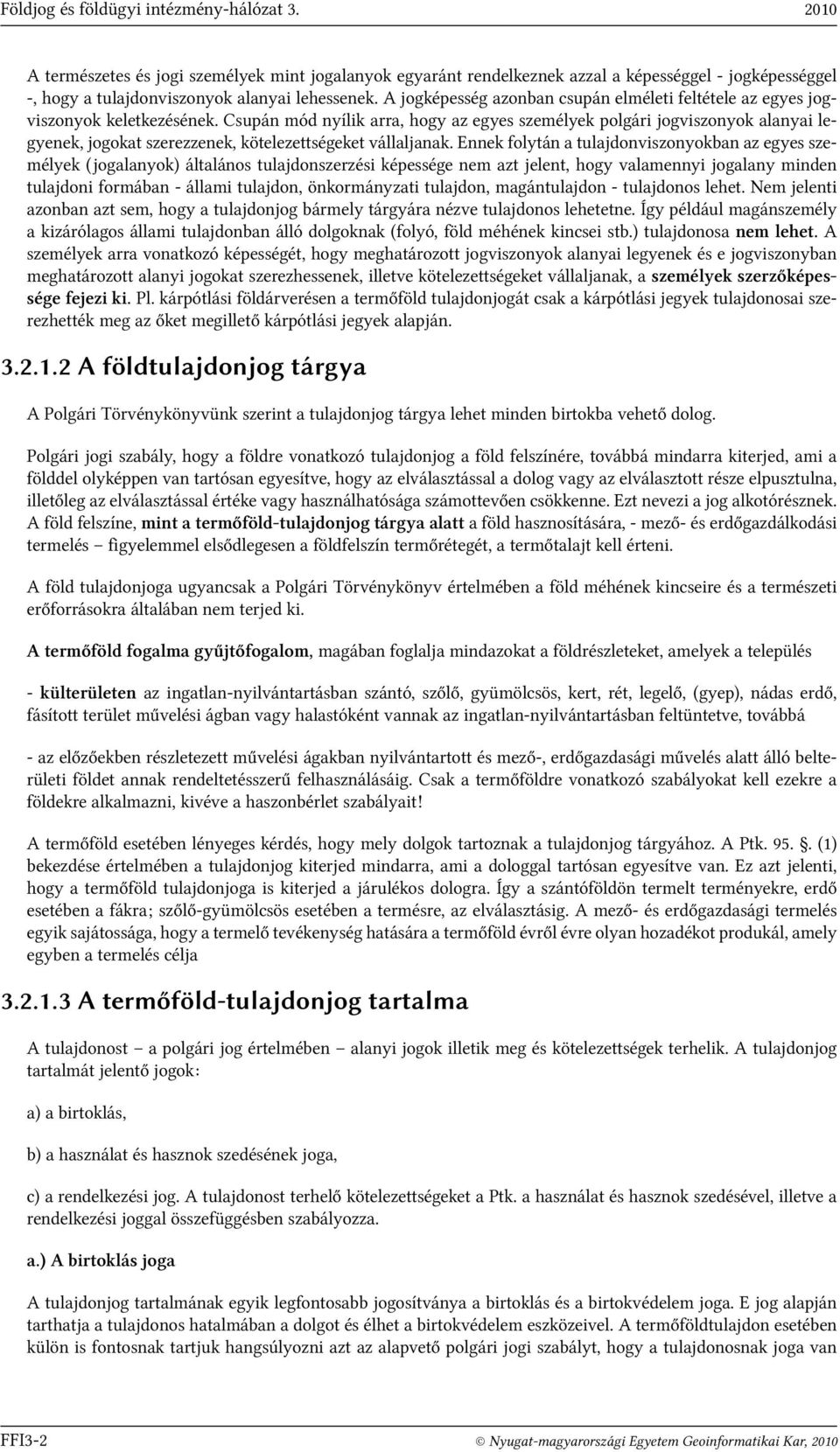 Csupán mód nyílik arra, hogy az egyes személyek polgári jogviszonyok alanyai legyenek, jogokat szerezzenek, kötelezettségeket vállaljanak.
