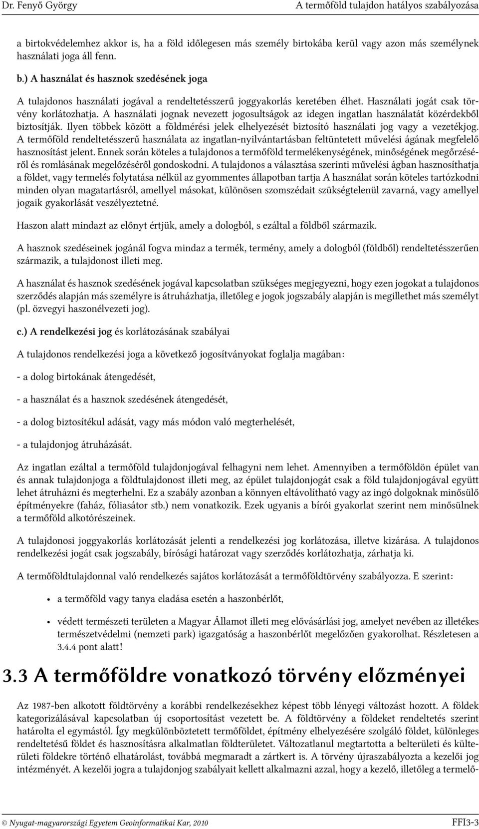 Ilyen többek között a földmérési jelek elhelyezését biztosító használati jog vagy a vezetékjog.