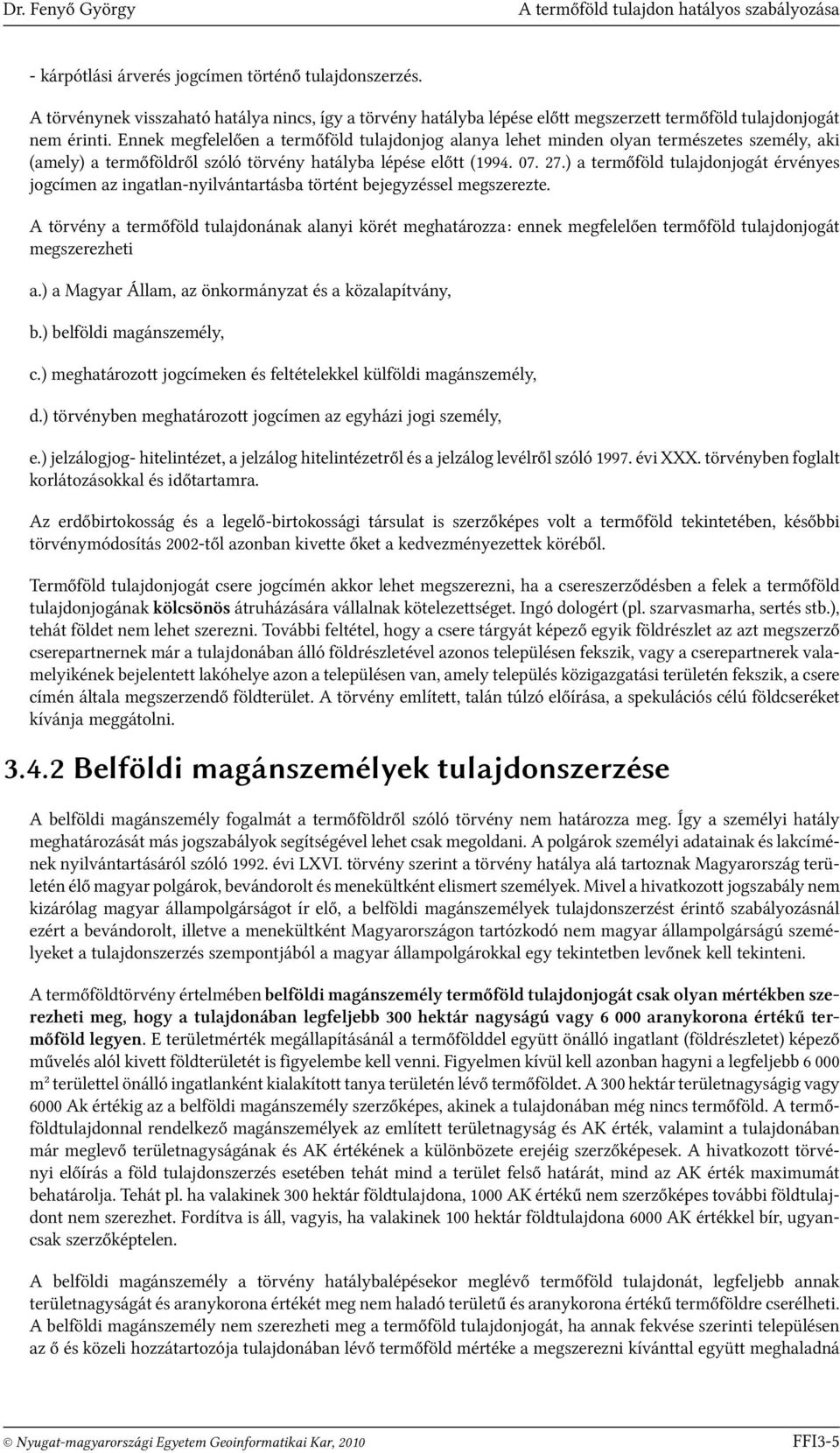 Ennek megfelelően a termőföld tulajdonjog alanya lehet minden olyan természetes személy, aki (amely) a termőföldről szóló törvény hatályba lépése előtt (1994. 07. 27.