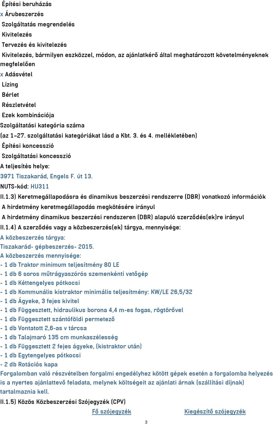 mellékletében) Építési koncesszió Szolgáltatási koncesszió A teljesítés helye: 3971 