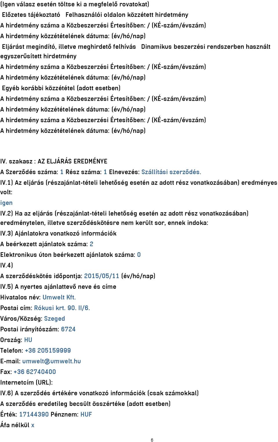 (adott esetben) A hirdetmény száma a Közbeszerzési Értesítőben: / (KÉ-szám/évszám) A hirdetmény száma a Közbeszerzési Értesítőben: / (KÉ-szám/évszám) IV.