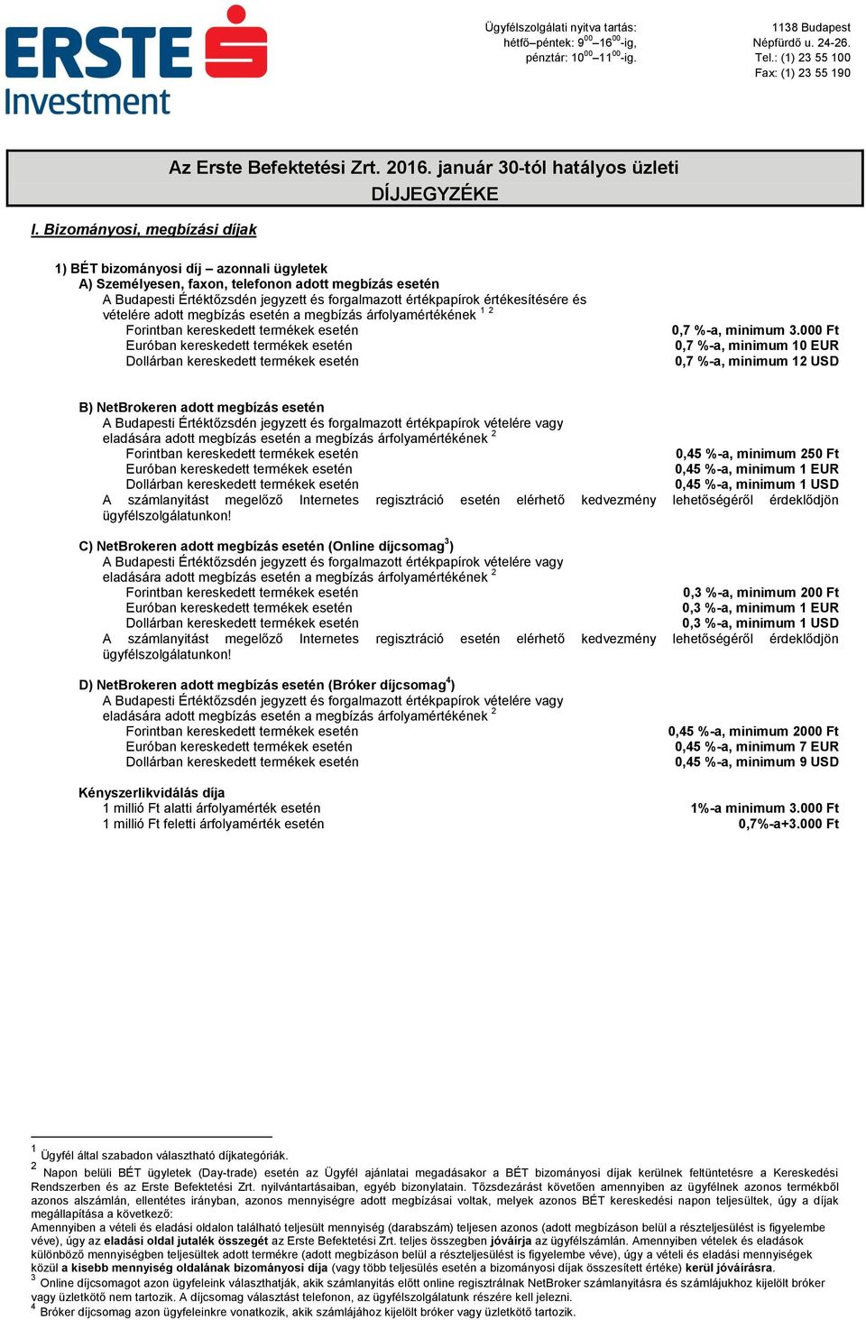értékpapírok értékesítésére és vételére adott megbízás esetén a megbízás árfolyamértékének 1 2 Forintban kereskedett termékek esetén 0,7 %-a, minimum 3.