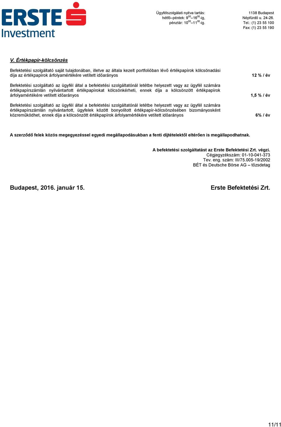 értékpapírok árfolyamértékére vetített időarányos Befektetési szolgáltató az ügyfél által a befektetési szolgáltatónál letétbe helyezett vagy az ügyfél számára értékpapírszámlán nyilvántartott,