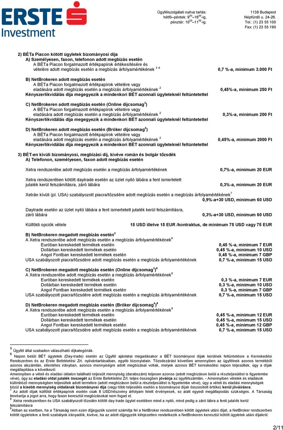 feltüntetettel C) NetBrokeren adott megbízás esetén (Online díjcsomag 3 ) A BÉTa Piacon forgalmazott értékpapírok vételére vagy Kényszerlikvidálás díja megegyezik a mindenkori BÉT azonnali