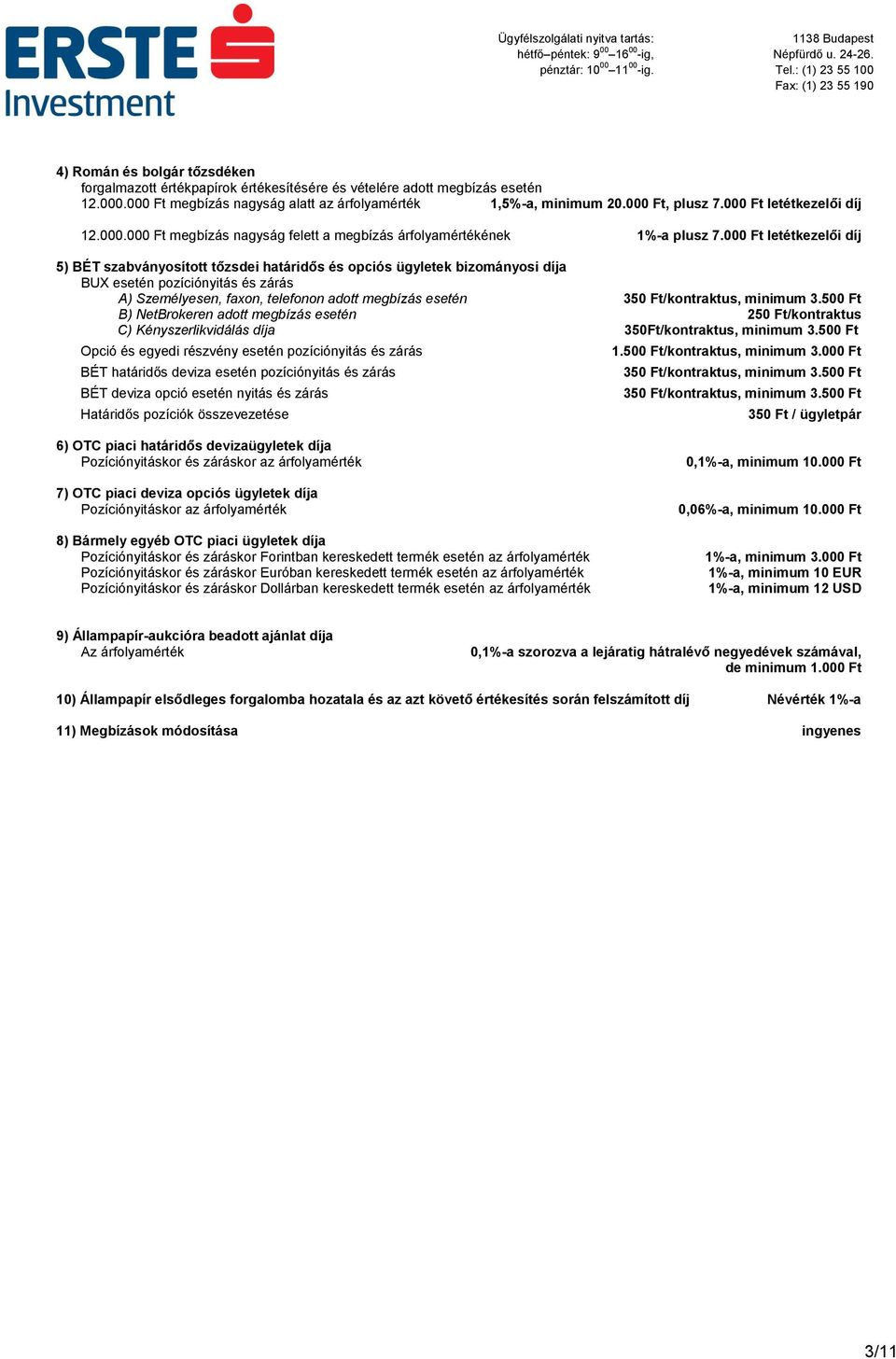 000 Ft letétkezelői díj 5) BÉT szabványosított tőzsdei határidős és opciós ügyletek bizományosi díja BUX esetén pozíciónyitás és zárás A) Személyesen, faxon, telefonon adott megbízás esetén 350