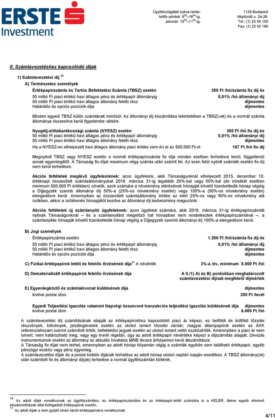 egyedi TBSZ külön számlának minősül. Az állományi díj kiszámítása tekintetében a TBSZ(-ek) és a normál számla állománya összesítve kerül figyelembe vételre.