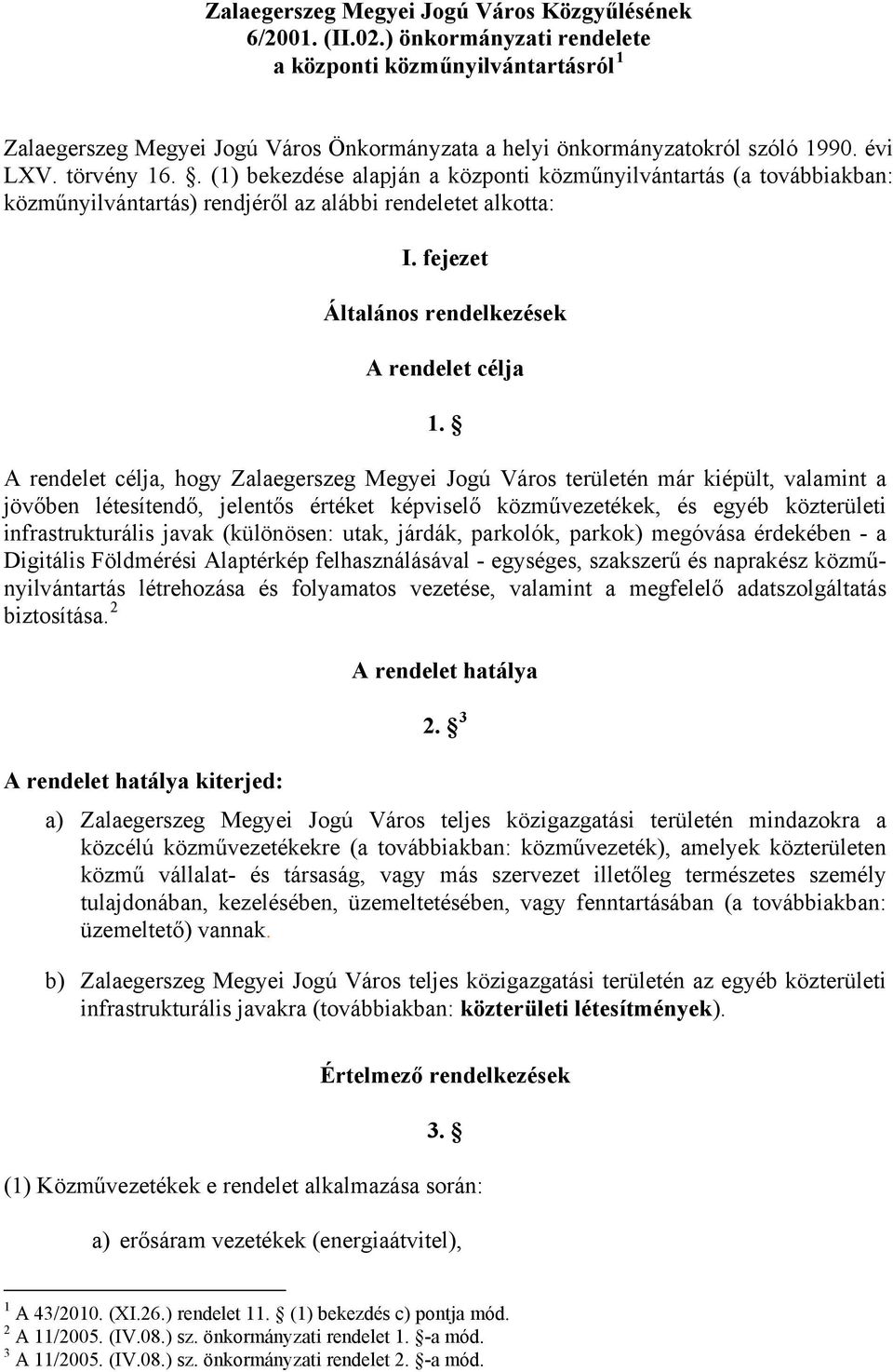 . (1) bekezdése alapján a központi közműnyilvántartás (a továbbiakban: közműnyilvántartás) rendjéről az alábbi rendeletet alkotta: I. fejezet Általános rendelkezések A rendelet célja 1.