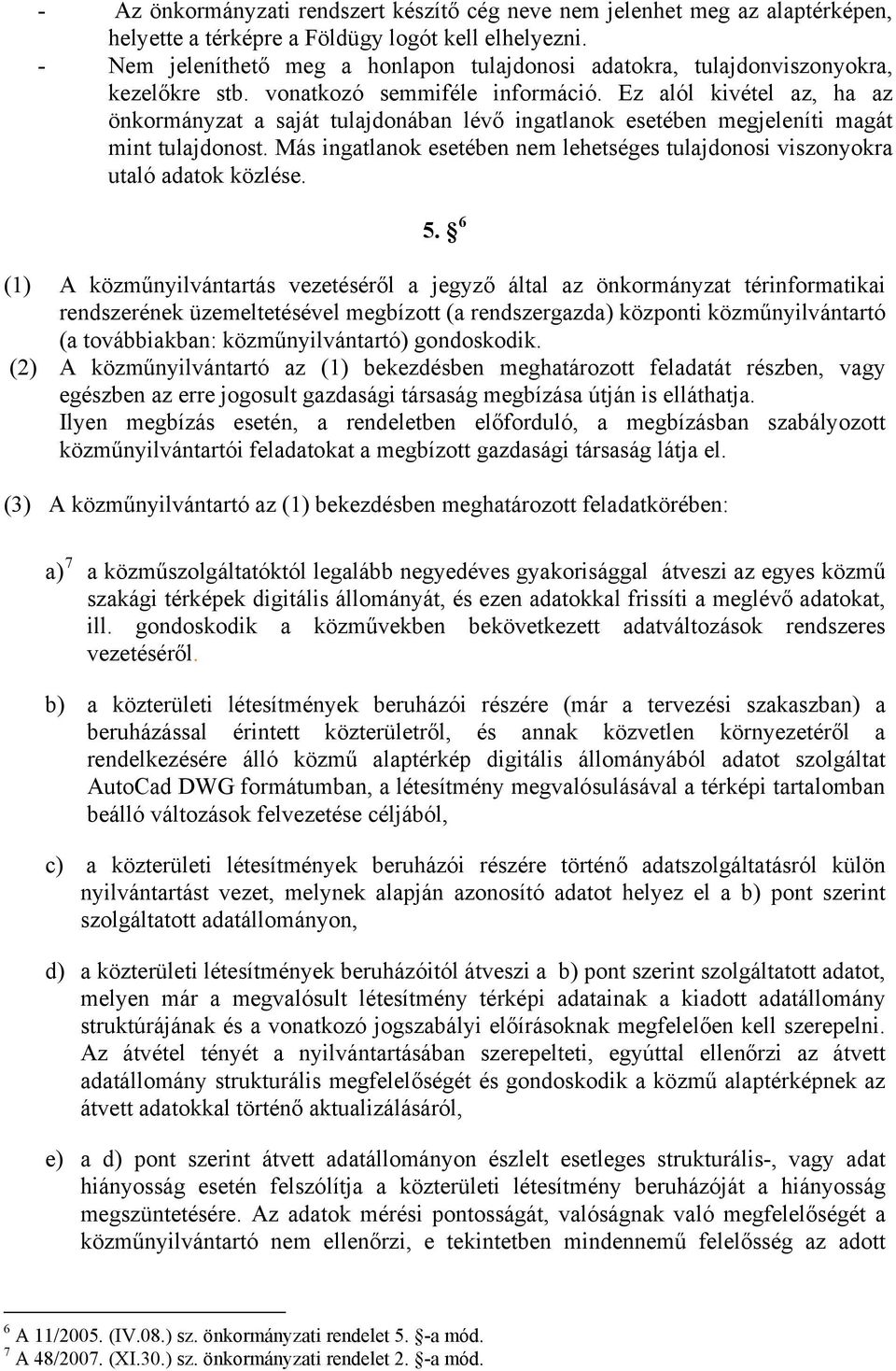 Ez alól kivétel az, ha az önkormányzat a saját tulajdonában lévő ingatlanok esetében megjeleníti magát mint tulajdonost.