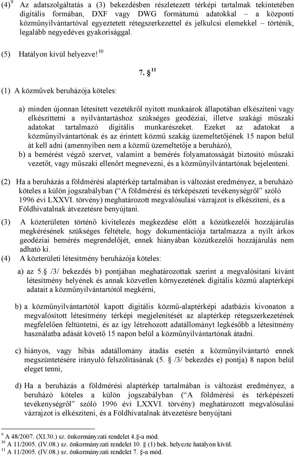 11 a) minden újonnan létesített vezetékről nyitott munkaárok állapotában elkészíteni vagy elkészíttetni a nyilvántartáshoz szükséges geodéziai, illetve szakági műszaki adatokat tartalmazó digitális