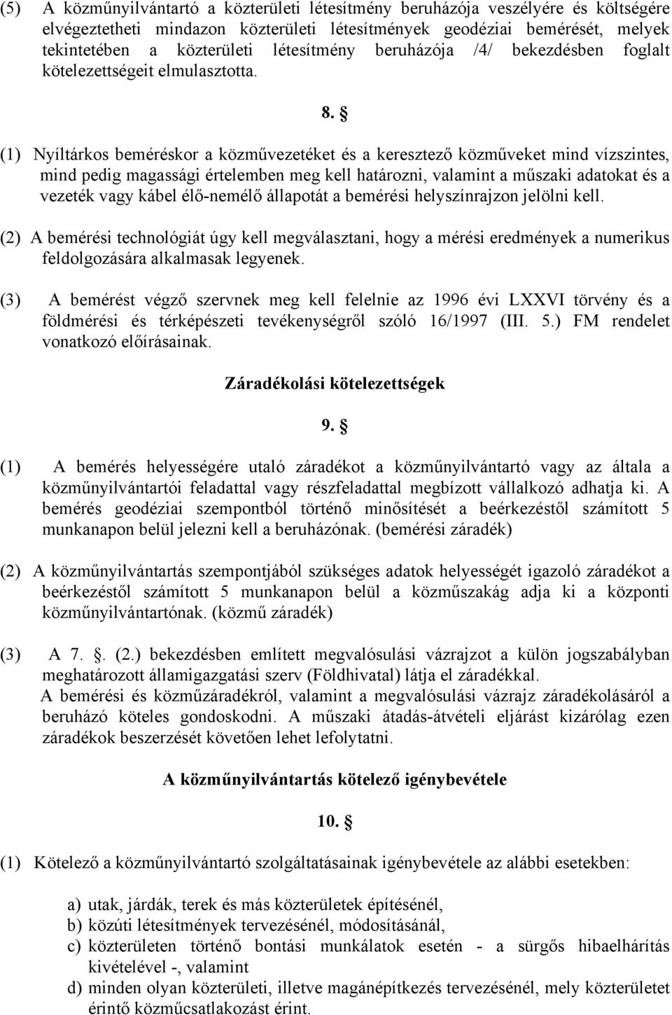 (1) Nyíltárkos beméréskor a közművezetéket és a keresztező közműveket mind vízszintes, mind pedig magassági értelemben meg kell határozni, valamint a műszaki adatokat és a vezeték vagy kábel