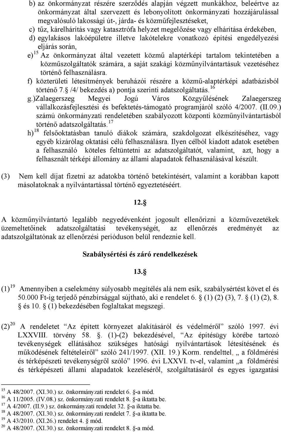 e) 15 Az önkormányzat által vezetett közmű alaptérképi tartalom tekintetében a közműszolgáltatók számára, a saját szakági közműnyilvántartásuk vezetéséhez történő felhasználásra.