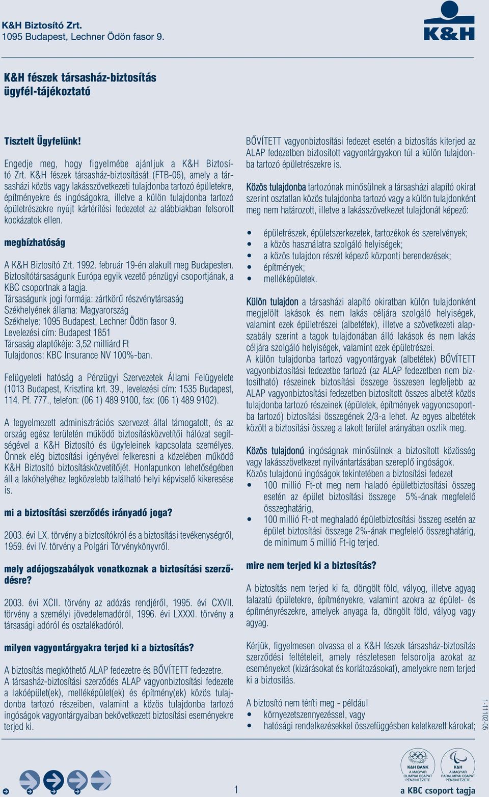épületrészekre nyújt kártérítési fedezetet az alábbiakban felsorolt kockázatok ellen. megbízhatóság A K&H Biztosító Zrt. 1992. február 19-én alakult meg Budapesten.