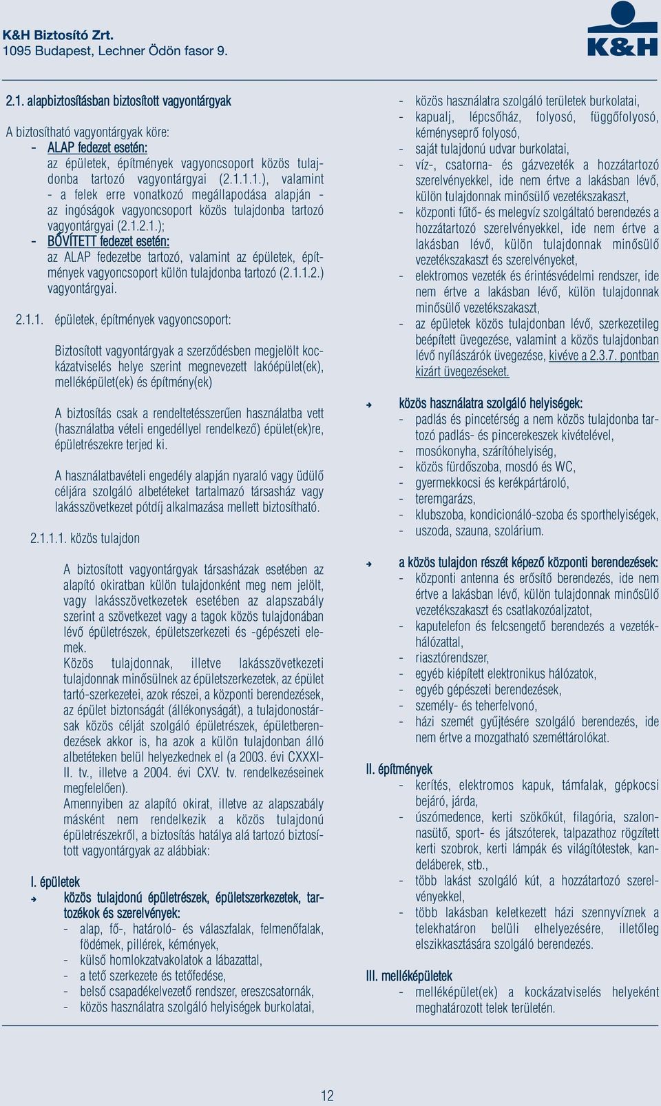 vagyoncsoport: Biztosított vagyontárgyak a szerződésben megjelölt kockázatviselés helye szerint megnevezett lakóépület(ek), melléképület(ek) és építmény(ek) A biztosítás csak a rendeltetésszerűen