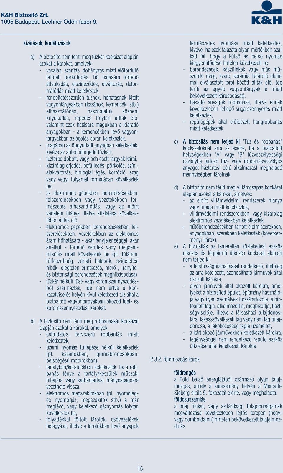 ) elhasználódás, használatuk közbeni kilyukadás, repedés folytán álltak elő, valamint ezek hatására magukban a kiáradó anyagokban - a kemencékben levő vagyontárgyakban az égetés során keletkeztek, -