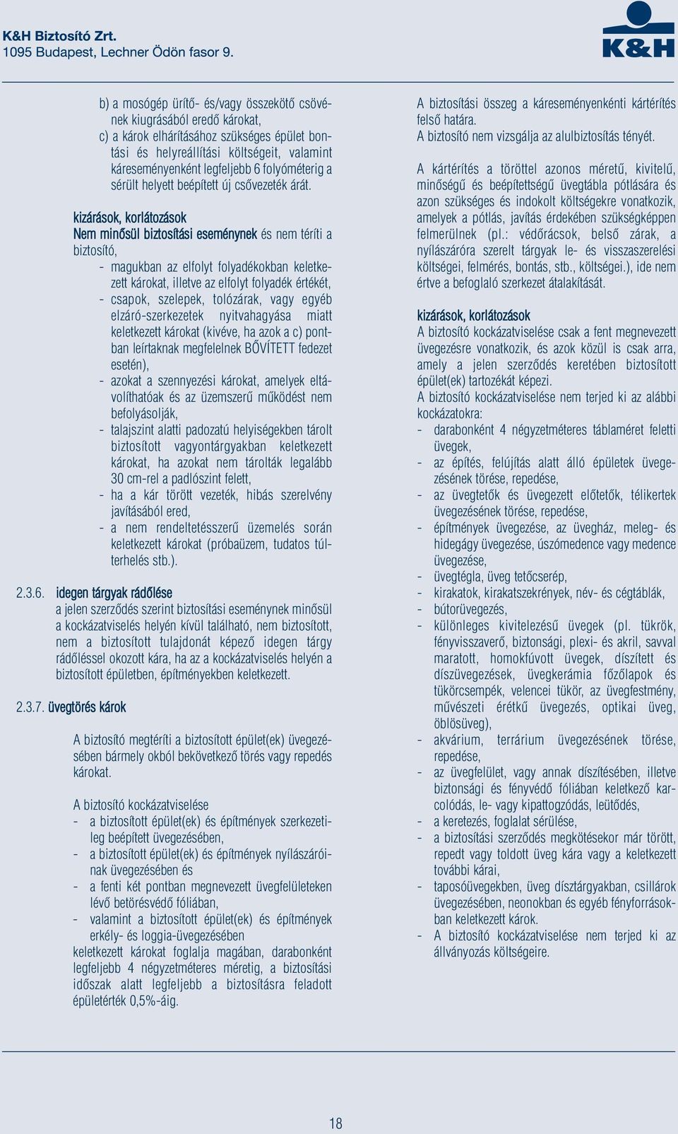 kizárások, korlátozások Nem minősül biztosítási eseménynek és nem téríti a biztosító, - magukban az elfolyt folyadékokban keletkezett károkat, illetve az elfolyt folyadék értékét, - csapok, szelepek,