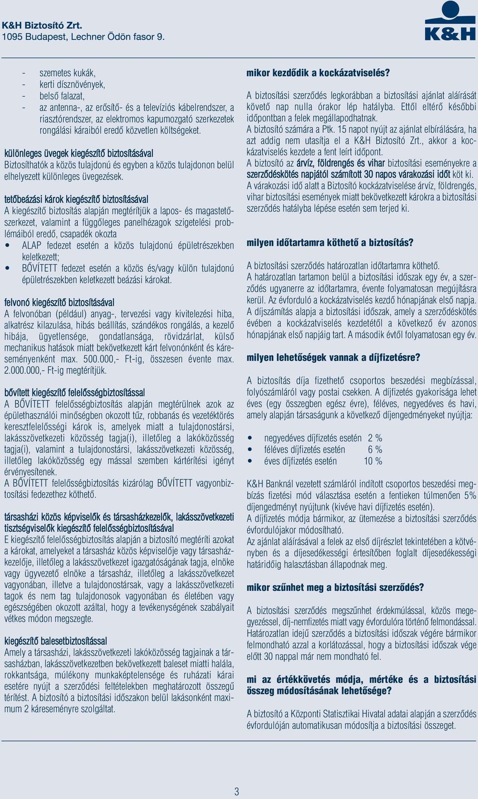 tetőbeázási károk kiegészítő biztosításával A kiegészítő biztosítás alapján megtérítjük a lapos- és magastetőszerkezet, valamint a függőleges panelhézagok szigetelési problémáiból eredő, csapadék
