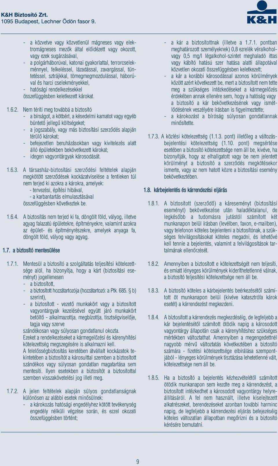 Nem téríti meg továbbá a biztosító - a bírságot, a kötbért, a késedelmi kamatot vagy egyéb büntető jellegű költségeket; - a jogszabály, vagy más biztosítási szerződés alapján térülő károkat; -