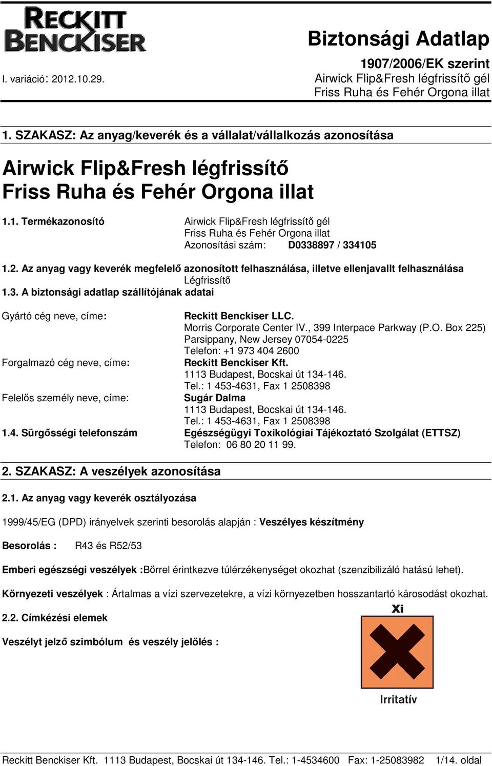 A biztonsági adatlap szállítójának adatai Gyártó cég neve, címe: Forgalmazó cég neve, címe: Felelős személy neve, címe: Reckitt Benckiser LLC. Morris Corporate Center IV., 399 Interpace Parkway (P.O.
