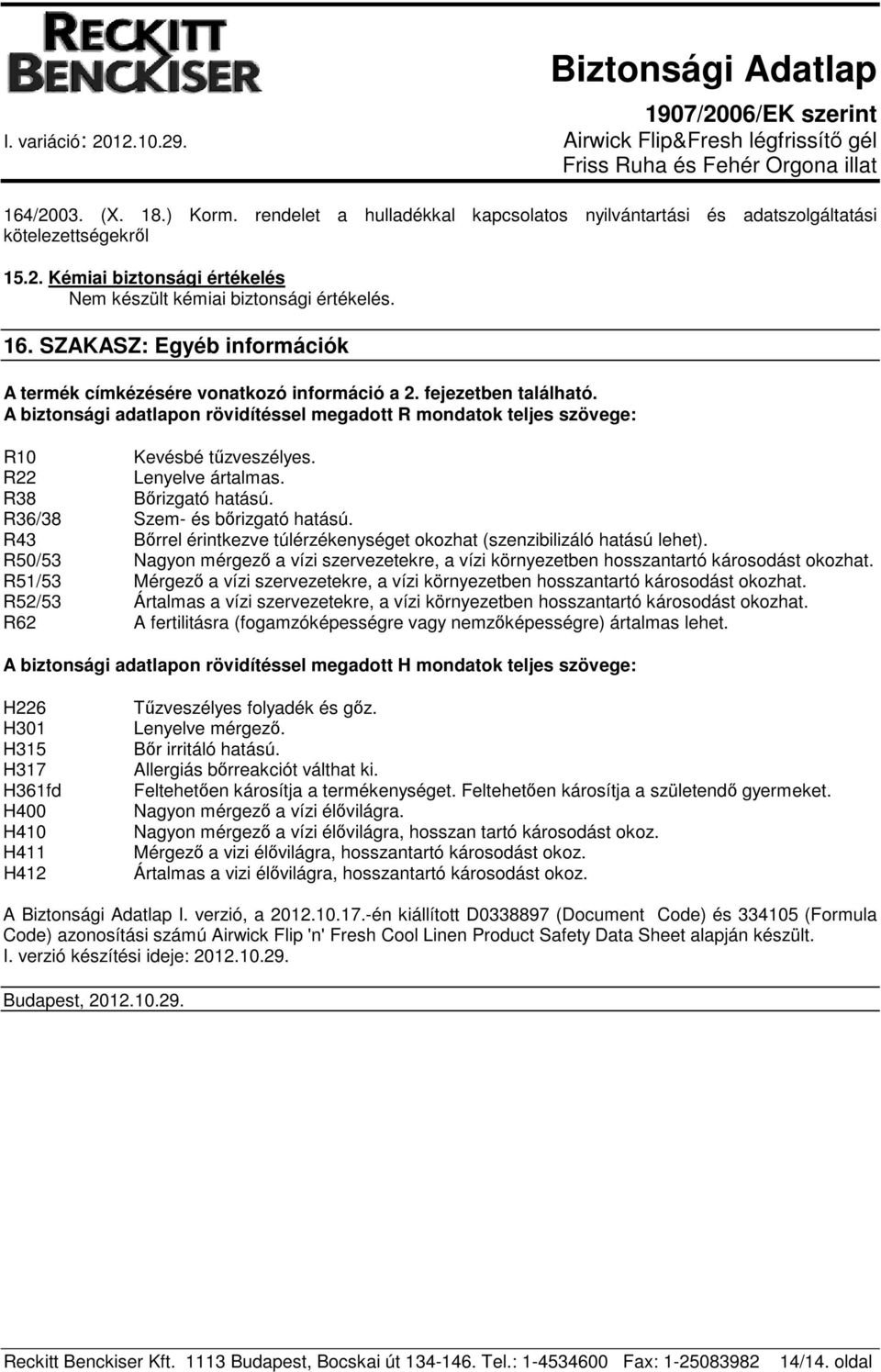 R22 Lenyelve ártalmas. R38 Bőrizgató hatású. R36/38 Szem- és bőrizgató hatású. R43 Bőrrel érintkezve túlérzékenységet okozhat (szenzibilizáló hatású lehet).
