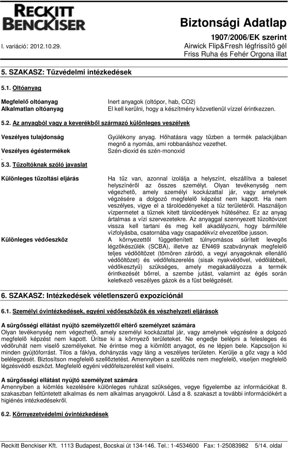 Tűzoltóknak szóló javaslat Gyúlékony anyag. Hőhatásra vagy tűzben a termék palackjában megnő a nyomás, ami robbanáshoz vezethet.